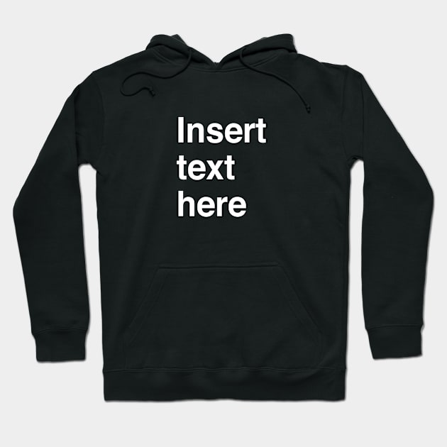 Insert text here Hoodie by Modnay